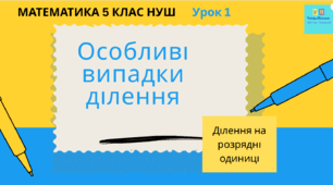Презентація №1 до уроку математики у 5кл(НУШ) за темою "Особливі випадки ділення (ділення на розрядні одиниці)"