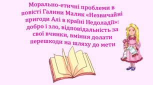 Морально-етичні проблеми в повісті Галини Малик «Незвичайні пригоди Алі в країні Недоладії: добро і зло, відповідальність за свої вчинки, вміння долати перешкоди на шляху до мети (презентація, інтерактивна гра-змагання «Слідами Алі»)