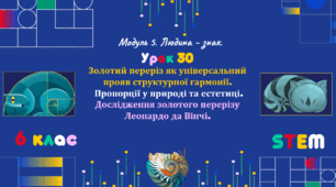Розробка уроку STEM № 30 "Золотий переріз як універсальний прояв структурної гармонії. Пропорції у природі та естетиці.  Дослідження золотого перерізу Леонардо да Вінчі."