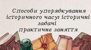 Способи упорядкування історичного часу: історичні задачі  практичне заняття