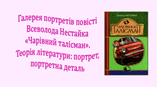 Галерея портретів повісті Всеволода Нестайка «Чарівний талісман». Теорія літератури: портрет, портретна деталь (презентація, інтерактивна гра-змагання «У пошуках чарівного талісмана»)