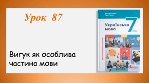 Урок 87. Вигук як особлива частина мови (7 клас НУШ за підручником А.В.Онатій, Т.П.Ткачука)