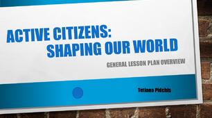 "Active Citizens: Shaping Our World"  General Lesson Plan Overview