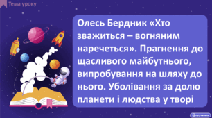 Олесь Бердник «Хто зважиться – вогняним наречеться». Прагнення до щасливого майбутнього, випробування на шляху до нього. Уболівання за долю планети і людства у творі (частини «Рятунок», «Планета несподіванок», «Друг», «Чорні їжаки»)