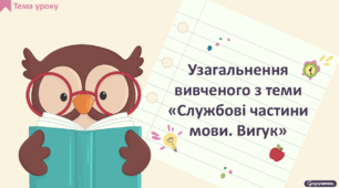 Узагальнення вивченого з теми «Службові частини мови. Вигук»