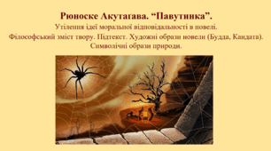 Рюноске Акутаґава. “Павутинка”. Утілення ідеї моральної відповідальності в новелі. Філософський зміст твору. Підтекст. Художні образи новели (Будда, Кандата). Символічні образи природи.