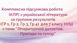 Комплексна підсумкова робота  (КПР) з української літератури за групами результатів (ГР 1, ГР 2, ГР 3, ГР 4) для 7 кл. НУШ з теми "Літературний детектив. Пригоди та гумор"