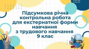 Підсумкова річна контрольна  робота для екстернатної форми навчання з трудового навчання  для 9 класу