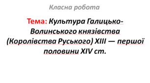 Культура Галицько-Волинського князівства (Королівства Руського) XIII — першої половини XIV ст.