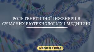Роль генетичної інженерії в сучасних біотехнологіях і медицині