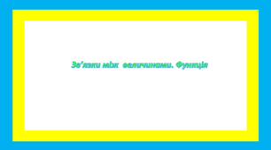 Зв’язки між  величинами. Функція