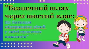 Батьківські збори 6 клас ""Безпечний шлях через шостий клас:  Як батькам  підтримати дітей  у світі сучасних  викликів""