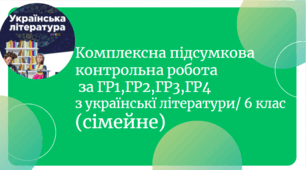 Комплексна контрольна роботаГР1,ГР2,ГР3, ГР4 з української літератури 6 клас (сімейне)