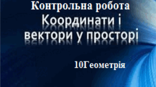 Контрольна робота з теми: Вектори у просторі.