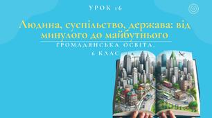 Урок 16. Людина, суспільство, держава від минулого до майбутнього