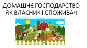 Презентація з теми : "Економіка домогосподарства.Домашнє господарство як власник і споживач"