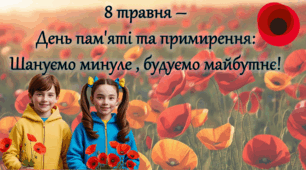 8 травня –  День пам'яті та примирення:  Шануємо минуле , будуємо майбутнє!
