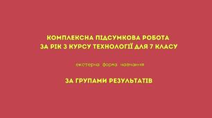 Комплексна підсумкова робота за рік для екстернів з курсу ТЕХНОЛОГІЇ для 7 класу  (+ відповіді до завдань)