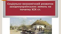 Особливості соціально-економічного  розвитку західноукраїнських земель у другій половині ХІХ століття.