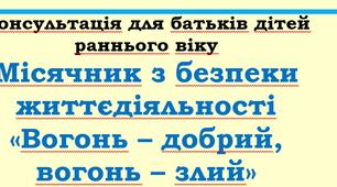 Консультація для батьків дітей раннього віку Місячник з безпеки життєдіяльності «Вогонь – добрий,  вогонь – злий»