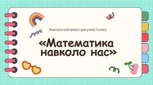 Навчальний проєкт для учнів 5 класу  «Математика  навколо нас» НУШ