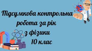 Підсумкова річна контрольна робота з фізики 10 клас