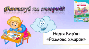 Презентація: Фантазуй і створюй! Надія Кір’ян «Розмова хмарок», 2 клас