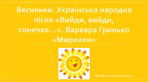 Веснянки. Українська народна пісня «Вийди, вийди, сонечко...». Варвара Гринько «Мирилки»