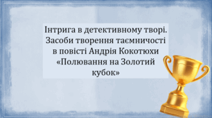 Інтрига в детективному творі. Засоби творення таємничості в повісті Андрія Кокотюхи «Полювання на Золотий кубок» (презентація, інтерактивна гра-змагання «У пошуках Золотого кубка»)
