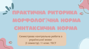 Семестрова контрольна робота з української мови (І семестр). 11 клас. Практична риторика . Морфологічна норма. Синтаксична норма.  ТЕСТ