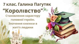 7 клас. Галина Пагутяк. "Королівство" Становлення характеру головної героїні. Значення книжки в житті людини (53 слайди) + ПОДАРУНОК!!!