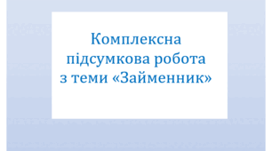 Комплексна підсумкова робота з теми «Займенник» за 4 групами результатів.