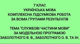 Комплексна підсумкова робота "Службові частини мови" ( Прийменник. Сполучник. Частка )за модельною програмою Заболотного В. В. , Заболотного О. В. та ін.