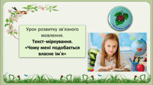 Презентація до уроку  розвитку зв’язного мовлення "Текст-міркування. «Чому мені подобається власне ім’я»
