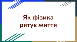 Презентація "Як фізика рятує життя".