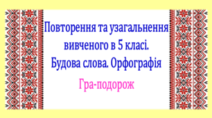 Повторення вивченого у 5 класі. Будова слова. Орфографія. Інтерактивна гра-подорож (презентація, конспект уроку)