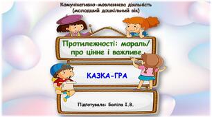 Комунікативно-мовленнєва діяльність (молодший дошкільний вік). Протилежності: мораль/про цінне і важливе. КАЗКА-ГРА