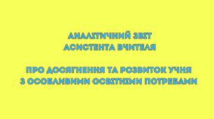 Аналітичний звіт асистента вчителя про роботу з учнем з ООП, який має інтелектуальні та мовленнєві порушення