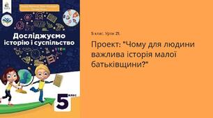 Презентація " Чому для людини важлива історія малої батьківщини. Навчальний проект " 5 клас