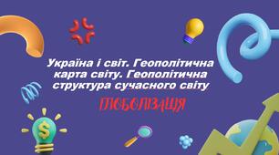 Україна і світ. Геополітична карта світу. Геополітична структура сучасного світу