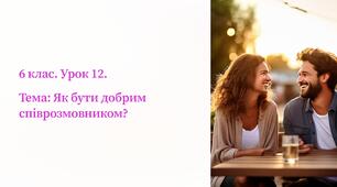 презентація ” Як бути добрим співрозмовником ? ” 6 кл. Громадянська освіта.