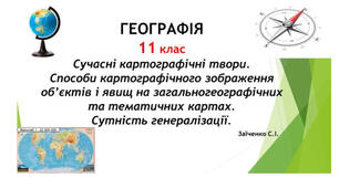 11 клас. Презентація "Сучасні картографічні твори. Способи картографічного зображення об’єктів і явищ на загальногеографічних та тематичних картах. Сутність генералізації"