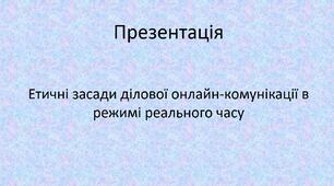 Презентація "Етичні засади ділової онлайн-комунікації в режимі реального часу"