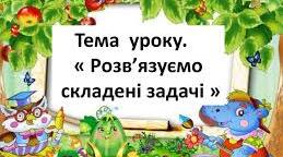 Розв’язуємо складені задачі, с. 130