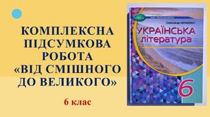 Комплексна підсумкова робота з української літератури для 6 класу з теми "Від смішного до великого"