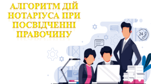 Алгоритм дій нотаріуса при посвідченні правочину