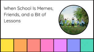 When School Is Memes, Friends, and a Bit of Lessons. 7 class