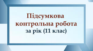Підсумкова контрольна робота за рік (11 клас)