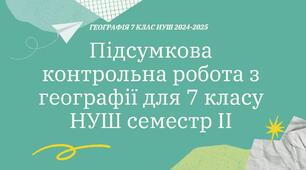 Підсумкова контрольна робота з географії для 7 класу НУШ семестр ІІ