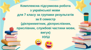 Комплексна підсумкова робота з української мови  для 7 класу за групами результатів за ІІ семестр (дієприкметник, дієприслівник, прислівник, службові частини мови, вигук) НУШ